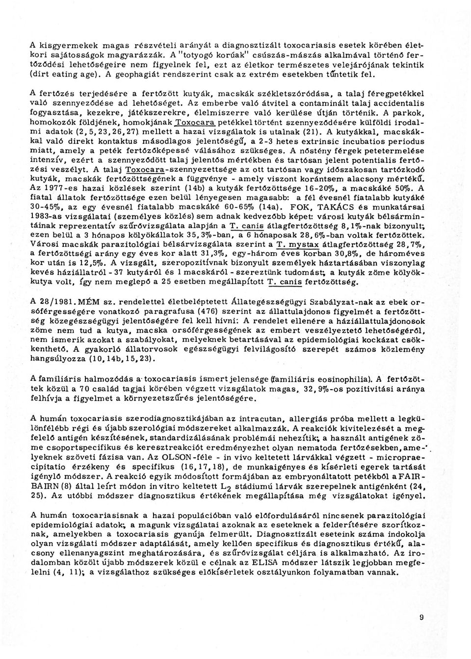 A geophagiát rendszerint csak az extrém esetekben ta'ntetik fel. A fertőzés terjedésére a fertőzött kutyák, macskák székletszóródása, a talaj féregpetékkel való szennyeződése ad lehetős é get.