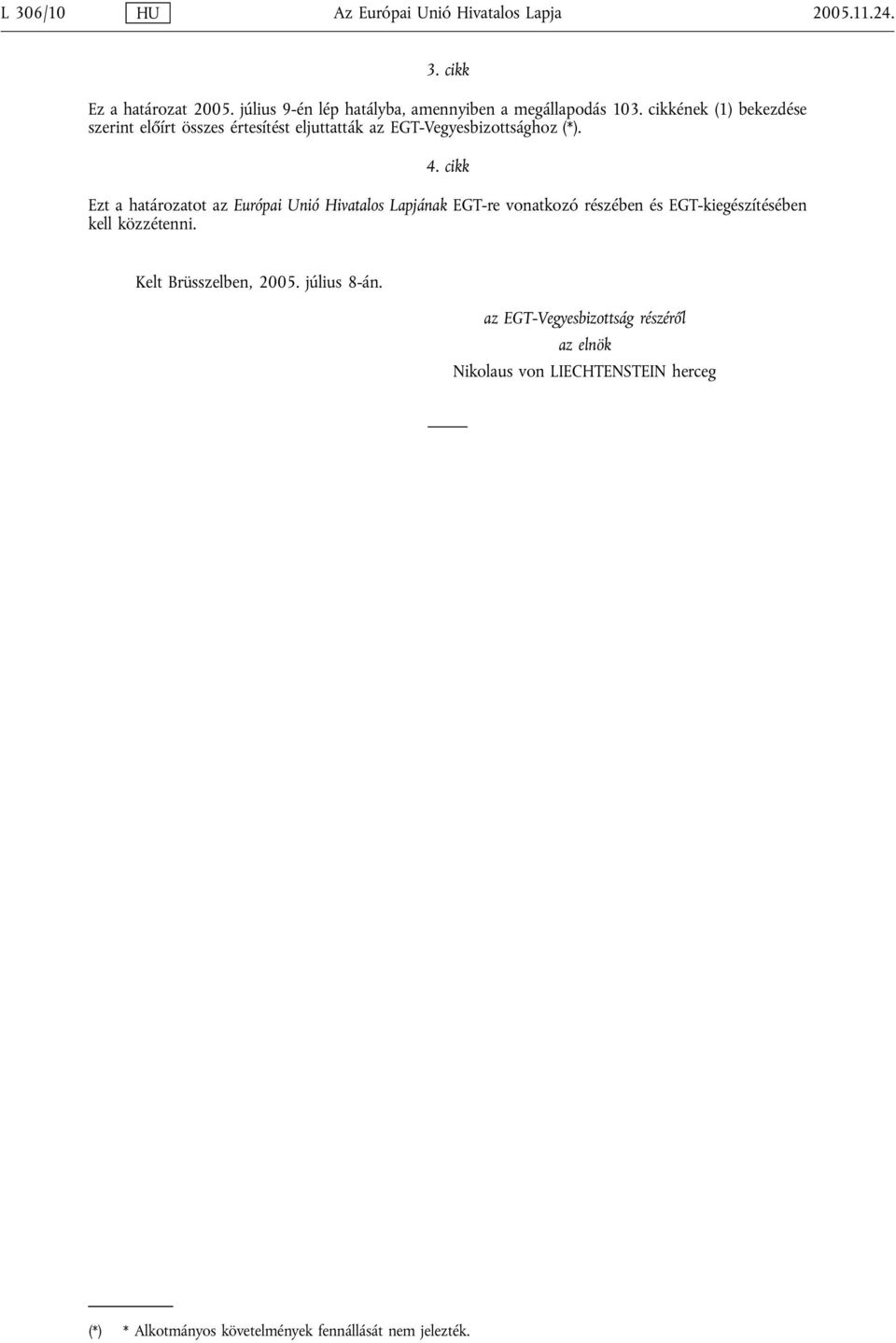 cikkének (1) bekezdése szerint előírt összes értesítést eljuttatták az EGT-Vegyesbizottsághoz (*). 4.