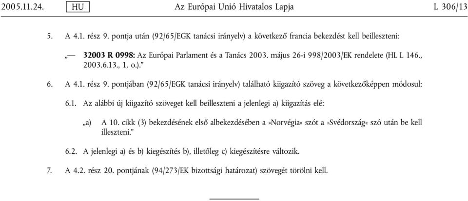 , 2003.6.13., 1. o.). 6. A 4.1. rész 9. pontjában (92/65/EGK tanácsi irányelv) található kiigazító szöveg a következőképpen módosul: 6.1. Az alábbi új kiigazító szöveget kell beilleszteni a jelenlegi a) kiigazítás elé: a) A 10.