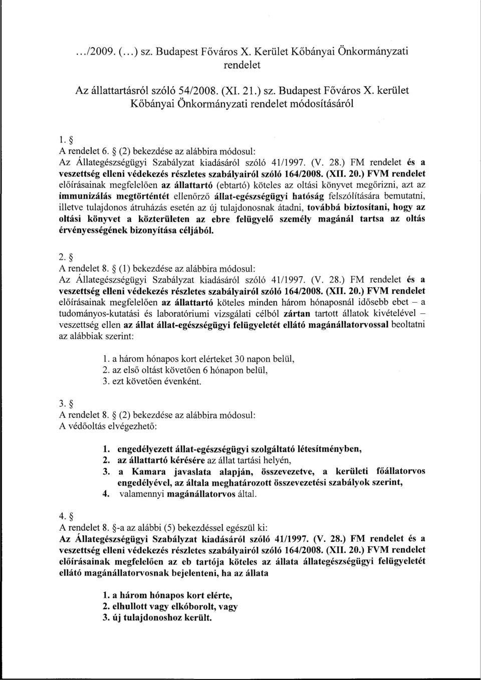 ) FVM rendelet előírásainak megfelelően az állattartó (ebtartó) köteles az oltási könyvet megőrizni, azt az immunizálás megtörténtét ellenőrző állat-egészségügyi hatóság felszólítására bemutatni,