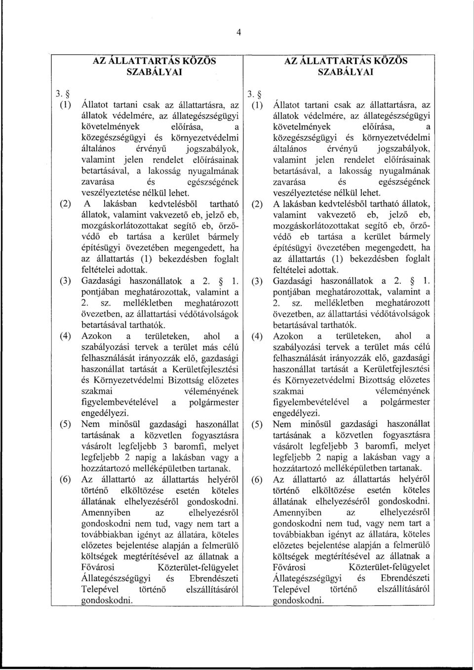 (2) A lakásban kedvtelésből tartható állatok, valamint vakvezető eb, jelző eb, mozgáskorlátozottakat segítő eb, őrzővédő eb tartása a kerület bármely építésügyi övezetében megengedett, ha az