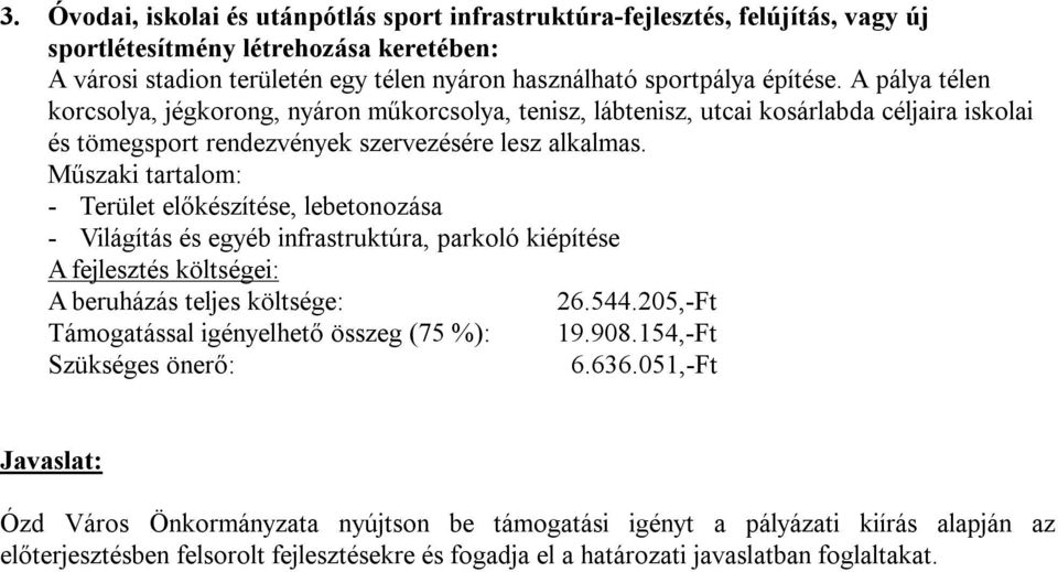 Műszaki tartalom: - Terület előkészítése, lebetonozása - Világítás és egyéb infrastruktúra, parkoló kiépítése A fejlesztés költségei: 26.544.205,-Ft Támogatással igényelhető összeg (75 %): 19.