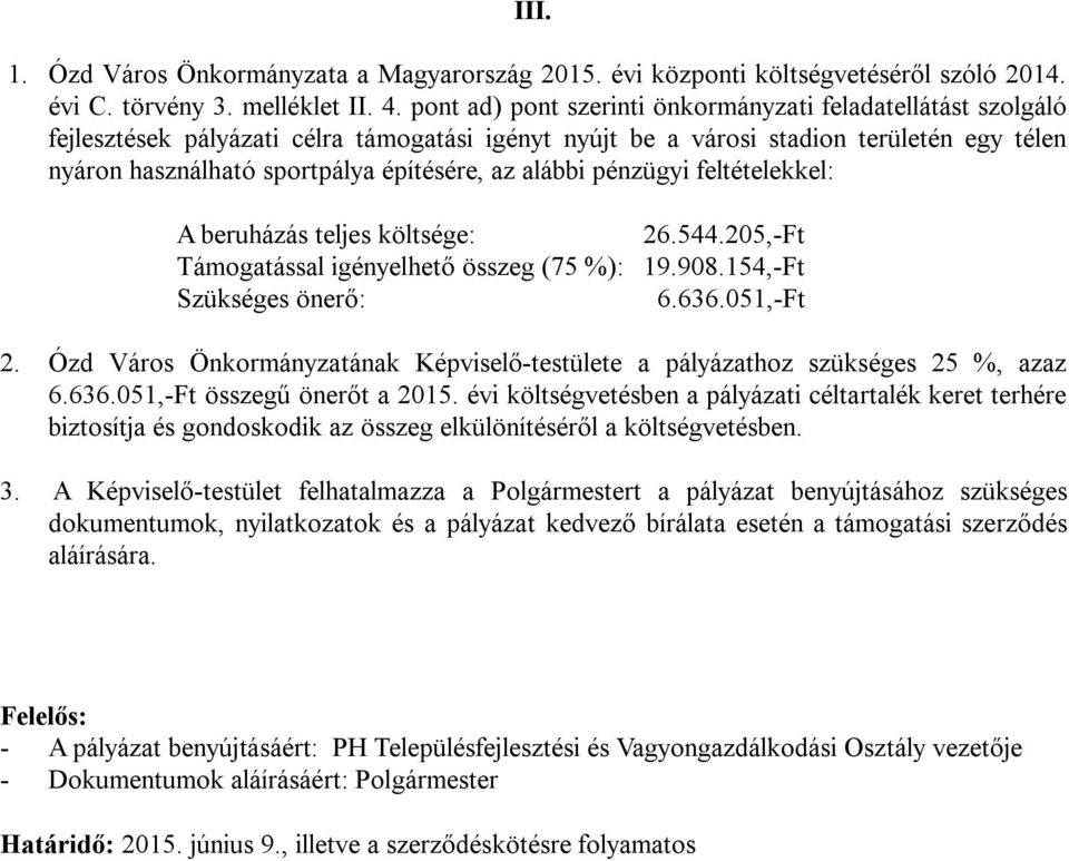 alábbi pénzügyi feltételekkel: 26.544.205,-Ft Támogatással igényelhető összeg (75 %): 19.908.154,-Ft 6.636.051,-Ft 2.