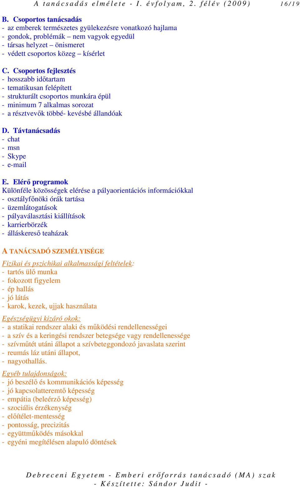 Csoportos fejlesztés - hosszabb idıtartam - tematikusan felépített - strukturált csoportos munkára épül - minimum 7 alkalmas sorozat - a résztvevık többé- kevésbé állandóak D.