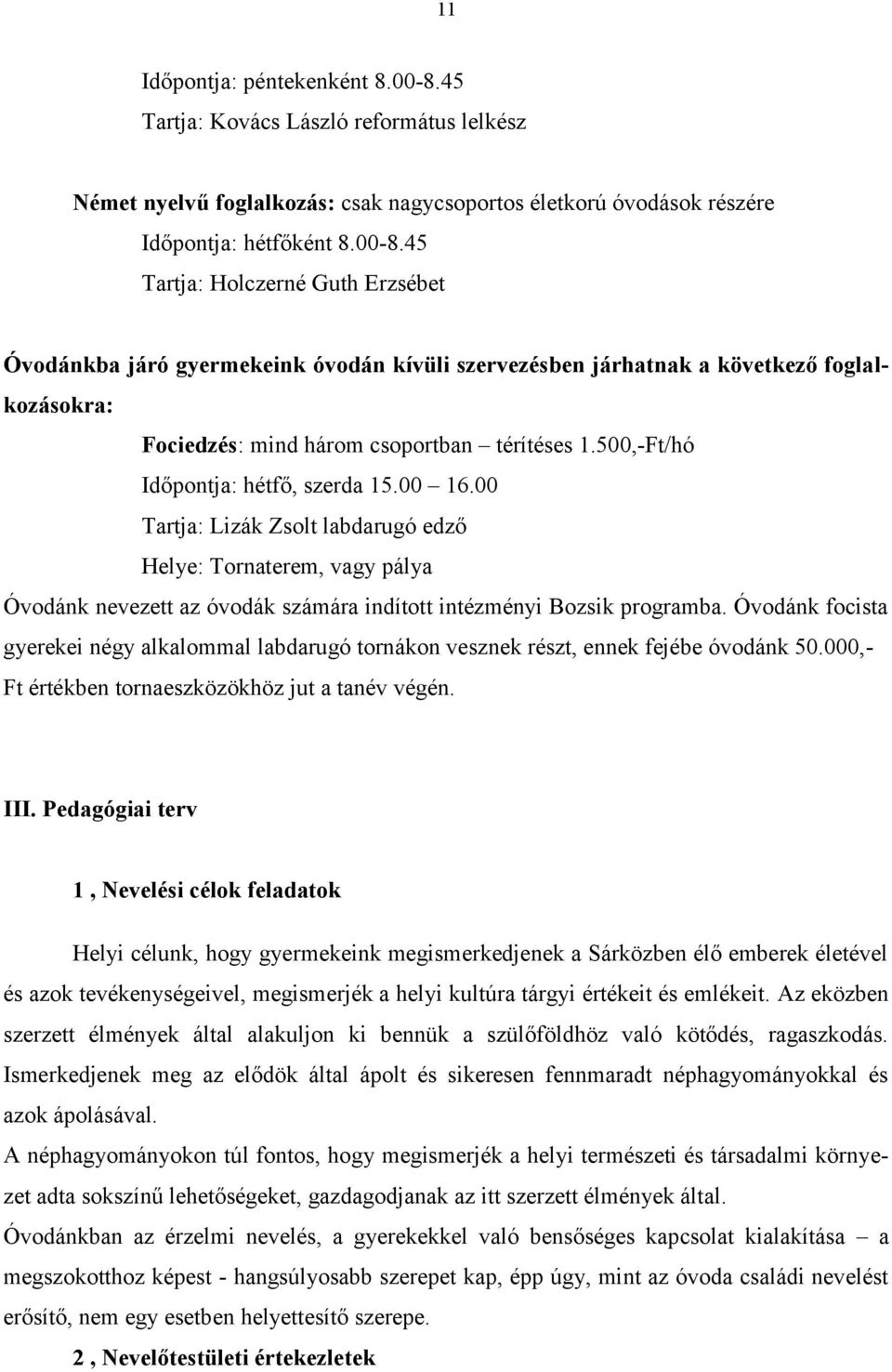 45 Tartja: Holczerné Guth Erzsébet Óvodánkba járó gyermekeink óvodán kívüli szervezésben járhatnak a következő foglalkozásokra: Fociedzés: mind három csoportban térítéses 1.