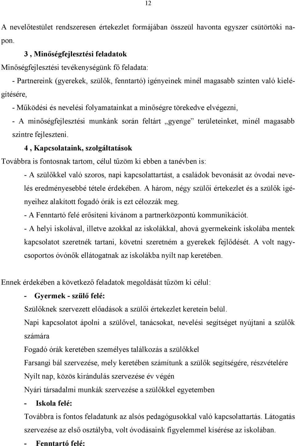 folyamatainkat a minőségre törekedve elvégezni, - A minőségfejlesztési munkánk során feltárt gyenge területeinket, minél magasabb szintre fejleszteni.