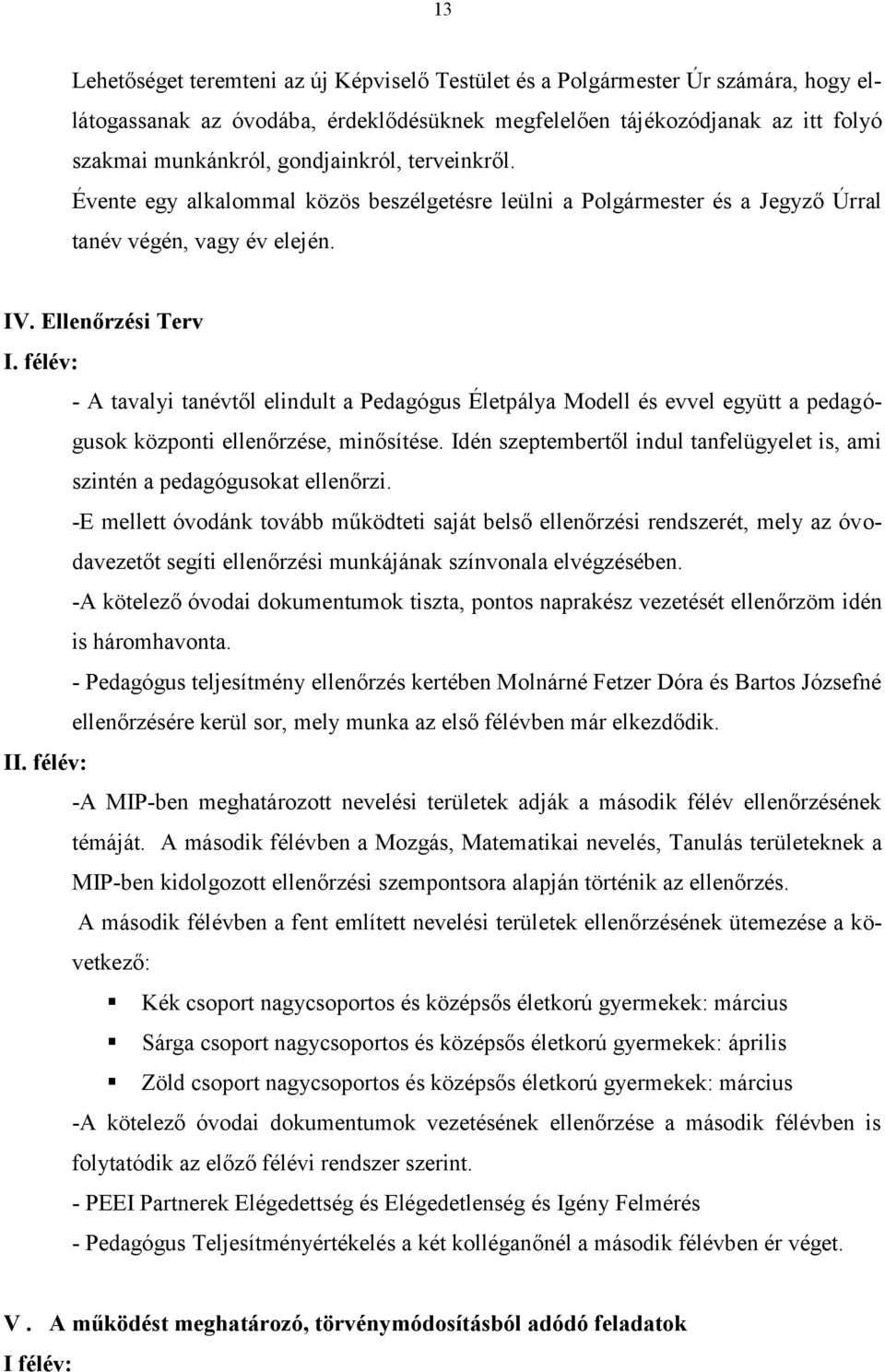 félév: - A tavalyi tanévtől elindult a Pedagógus Életpálya Modell és evvel együtt a pedagógusok központi ellenőrzése, minősítése.