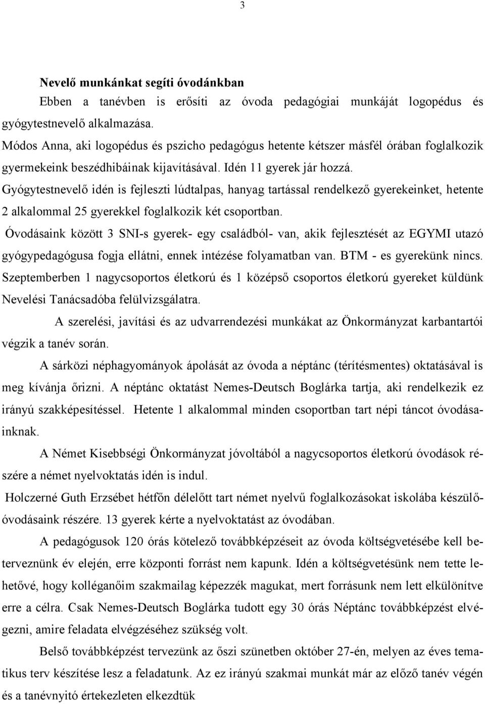 Gyógytestnevelő idén is fejleszti lúdtalpas, hanyag tartással rendelkező gyerekeinket, hetente 2 alkalommal 25 gyerekkel foglalkozik két csoportban.