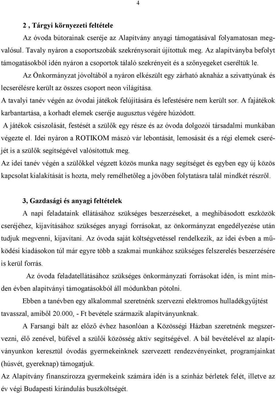 Az Önkormányzat jóvoltából a nyáron elkészült egy zárható aknaház a szivattyúnak és lecserélésre került az összes csoport neon világítása.