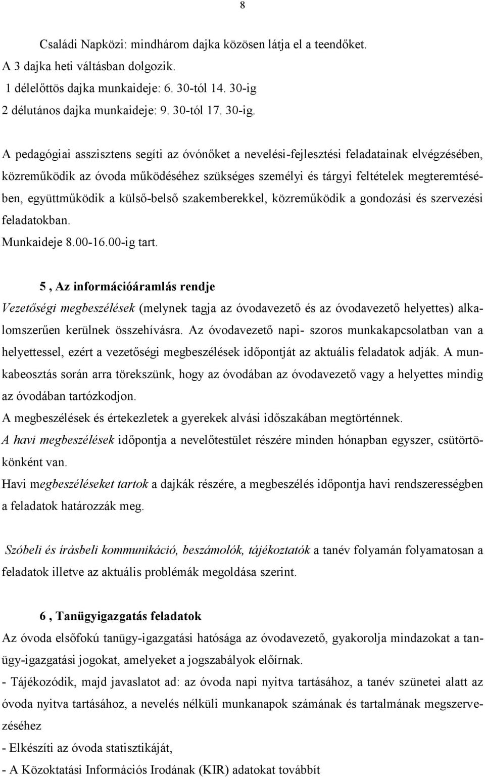 A pedagógiai asszisztens segíti az óvónőket a nevelési-fejlesztési feladatainak elvégzésében, közreműködik az óvoda működéséhez szükséges személyi és tárgyi feltételek megteremtésében, együttműködik