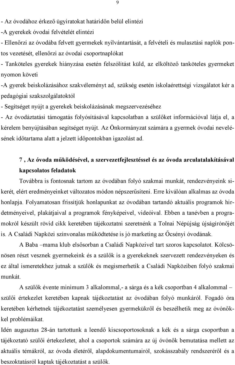 szükség esetén iskolaérettségi vizsgálatot kér a pedagógiai szakszolgálatoktól - Segítséget nyújt a gyerekek beiskolázásának megszervezéséhez - Az óvodáztatási támogatás folyósításával kapcsolatban a