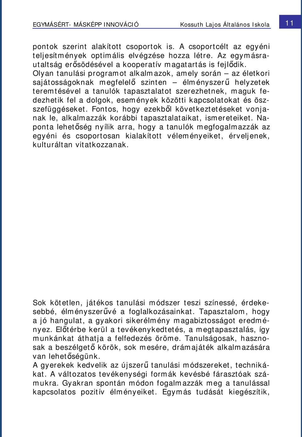 Olyan tanulási programot alkalmazok, amely során az életkori sajátosságoknak megfelelő szinten élményszerű helyzetek teremtésével a tanulók tapasztalatot szerezhetnek, maguk fedezhetik fel a dolgok,