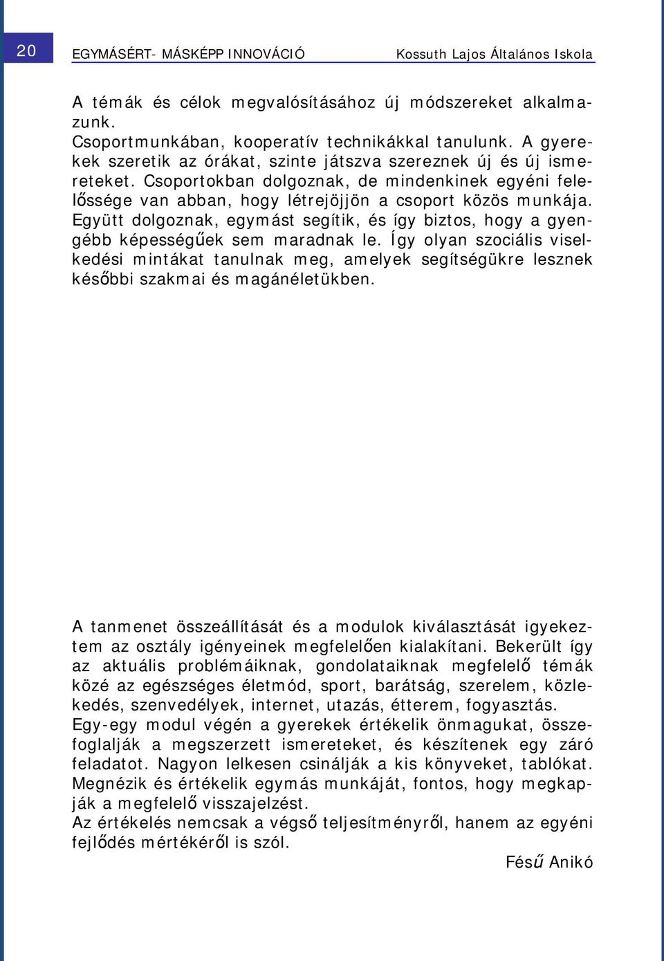 Együtt dolgoznak, egymást segítik, és így biztos, hogy a gyengébb képességűek sem maradnak le.