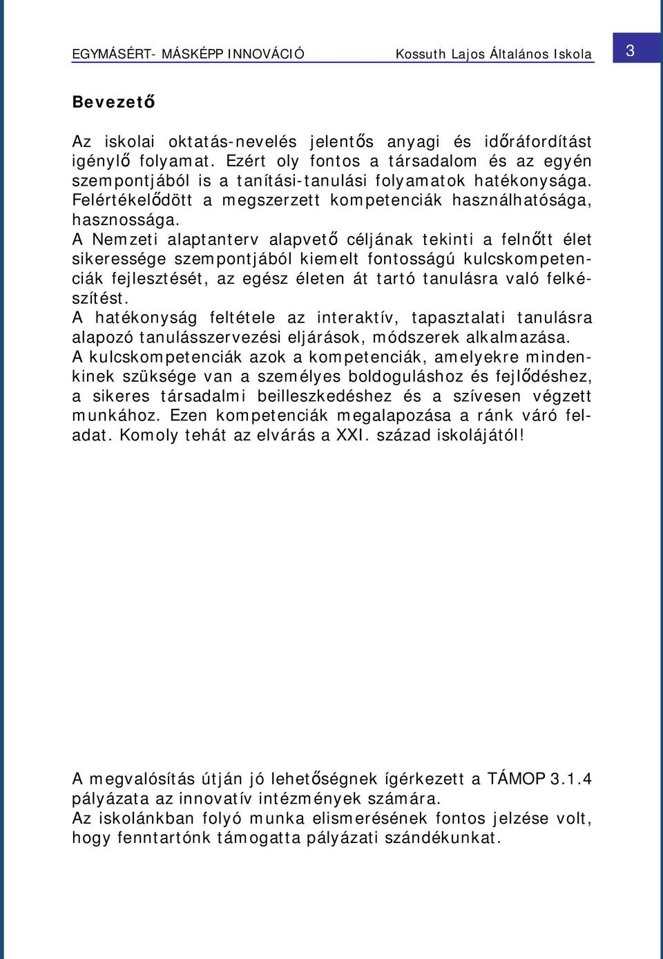 A Nemzeti alaptanterv alapvető céljának tekinti a felnőtt élet sikeressége szempontjából kiemelt fontosságú kulcskompetenciák fejlesztését, az egész életen át tartó tanulásra való felkészítést.