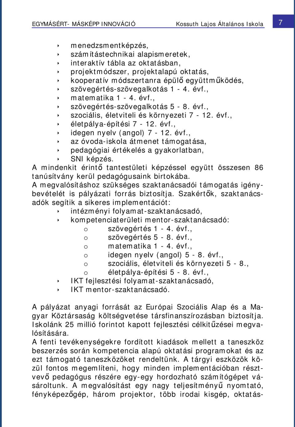 évf., ê az óvoda-iskola átmenet támogatása, ê pedagógiai értékelés a gyakorlatban, ê SNI képzés. A mindenkit érintő tantestületi képzéssel együtt összesen 86 tanúsítvány kerül pedagógusaink birtokába.