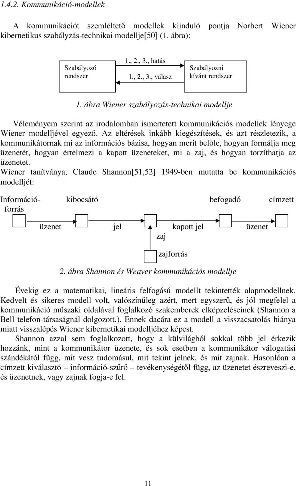 ábra Wiener szabályozás-technikai modellje Véleményem szerint az irodalomban ismertetett kommunikációs modellek lényege $] HOWpUpVHN LQNiEE NLHJpV]tWpVHN pv D]W UpV]OHtezik, a :LHQHU PRGHOOMpYHO