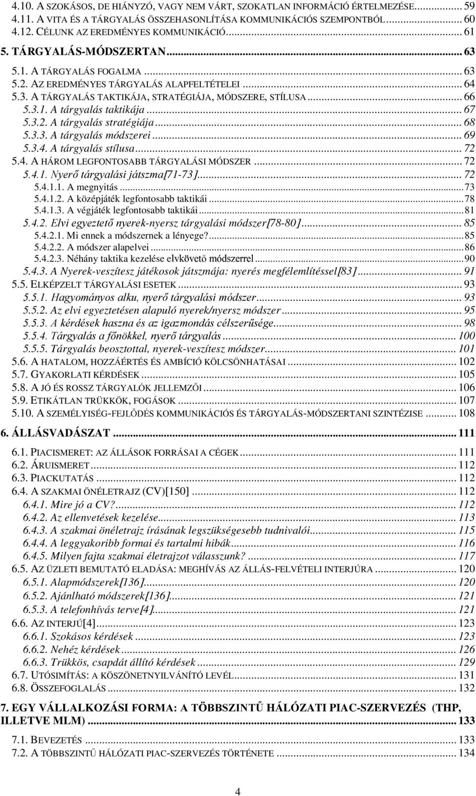 .. 66 5.3.1. A tárgyalás taktikája... 67 5.3.2. A tárgyalás stratégiája... 68 5.3.3. A tárgyalás módszerei... 69 5.3.4. A tárgyalás stílusa... 72 5.4. A HÁROM LEGFONTOSABB TÁRGYALÁSI MÓDSZER.