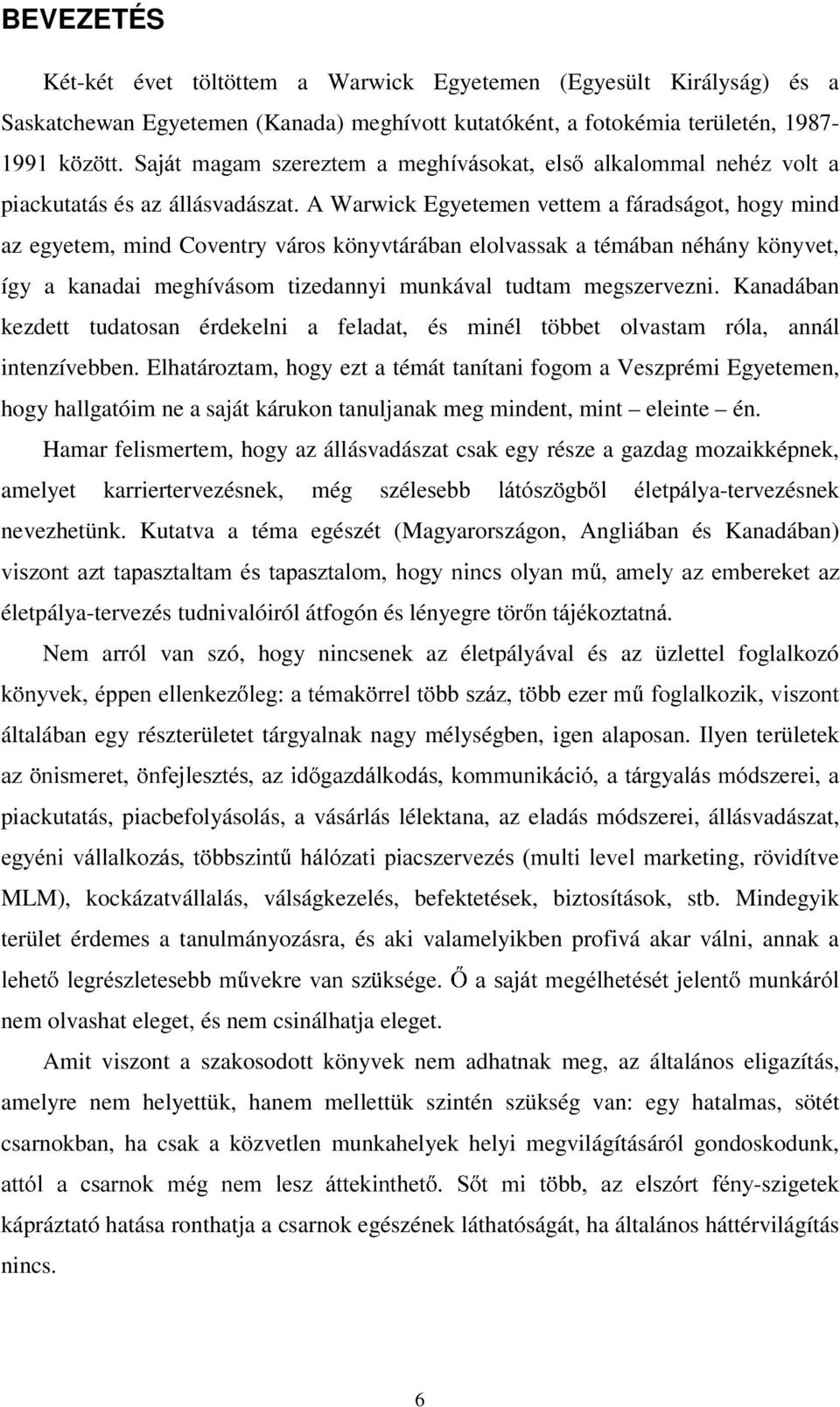 A Warwick Egyetemen vettem a fáradságot, hogy mind az egyetem, mind Coventry város könyvtárában elolvassak a témában néhány könyvet, így a kanadai meghívásom tizedannyi munkával tudtam megszervezni.