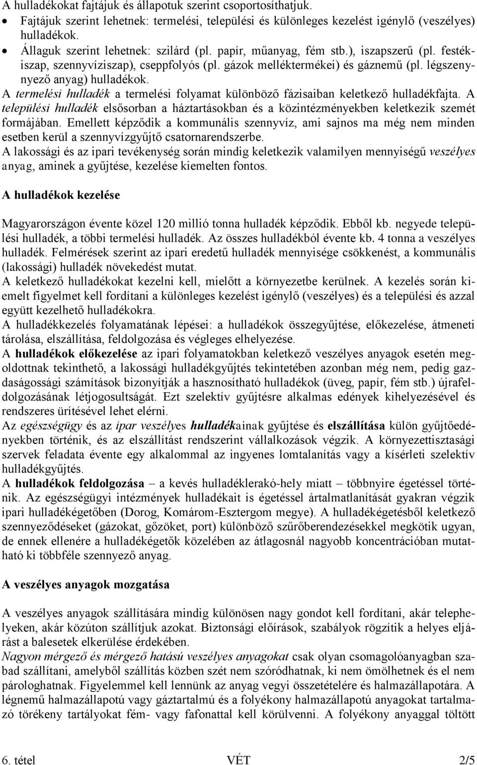 A termelési hulladék a termelési folyamat különböző fázisaiban keletkező hulladékfajta. A települési hulladék elsősorban a háztartásokban és a közintézményekben keletkezik szemét formájában.