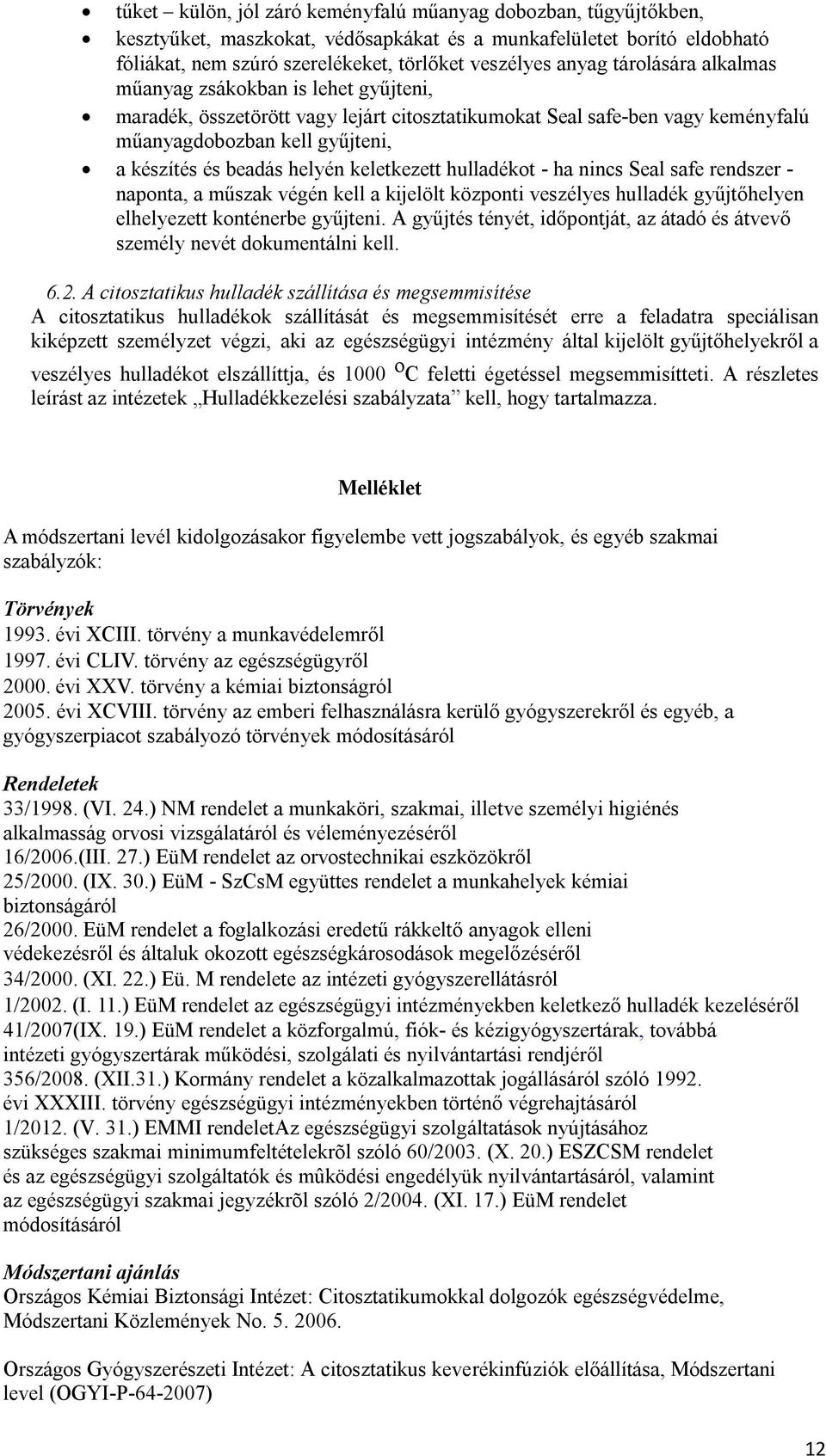 keletkezett hulladékot - ha nincs Seal safe rendszer - naponta, a műszak végén kell a kijelölt központi veszélyes hulladék gyűjtőhelyen elhelyezett konténerbe gyűjteni.