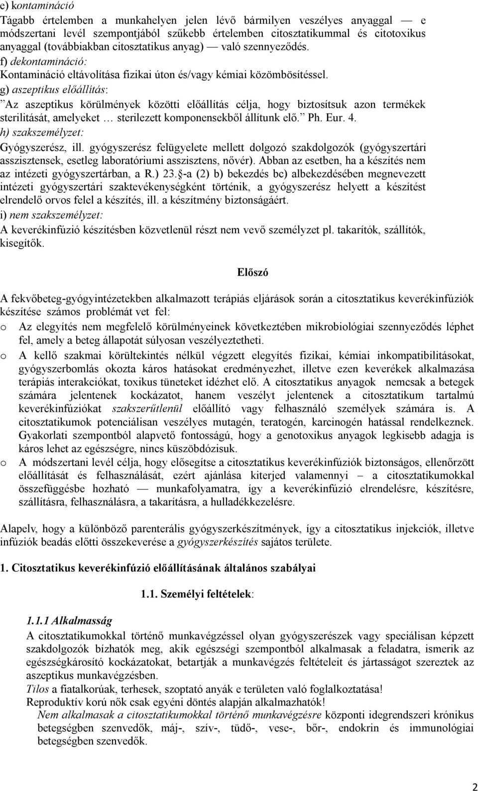 g) aszeptikus előállítás: Az aszeptikus körülmények közötti előállítás célja, hogy biztosítsuk azon termékek sterilitását, amelyeket sterilezett komponensekből állítunk elő. Ph. Eur. 4.