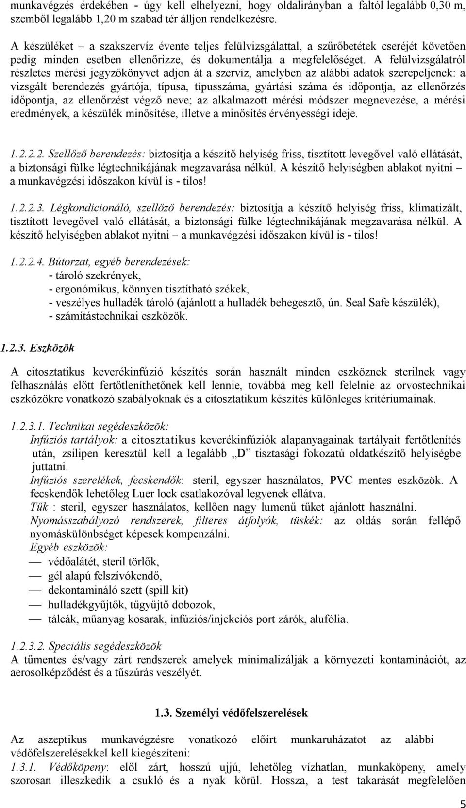 A felülvizsgálatról részletes mérési jegyzőkönyvet adjon át a szervíz, amelyben az alábbi adatok szerepeljenek: a vizsgált berendezés gyártója, típusa, típusszáma, gyártási száma és időpontja, az