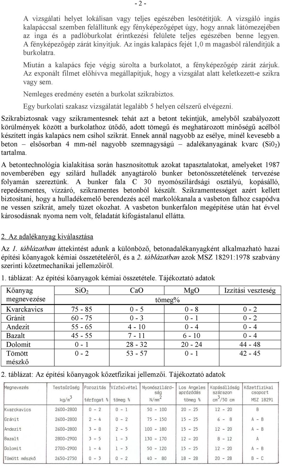 A fényképezőgép zárát kinyitjuk. Az ingás kalapács fejét 1,0 m magasból rálendítjük a burkolatra. Miután a kalapács feje végig súrolta a burkolatot, a fényképezőgép zárát zárjuk.