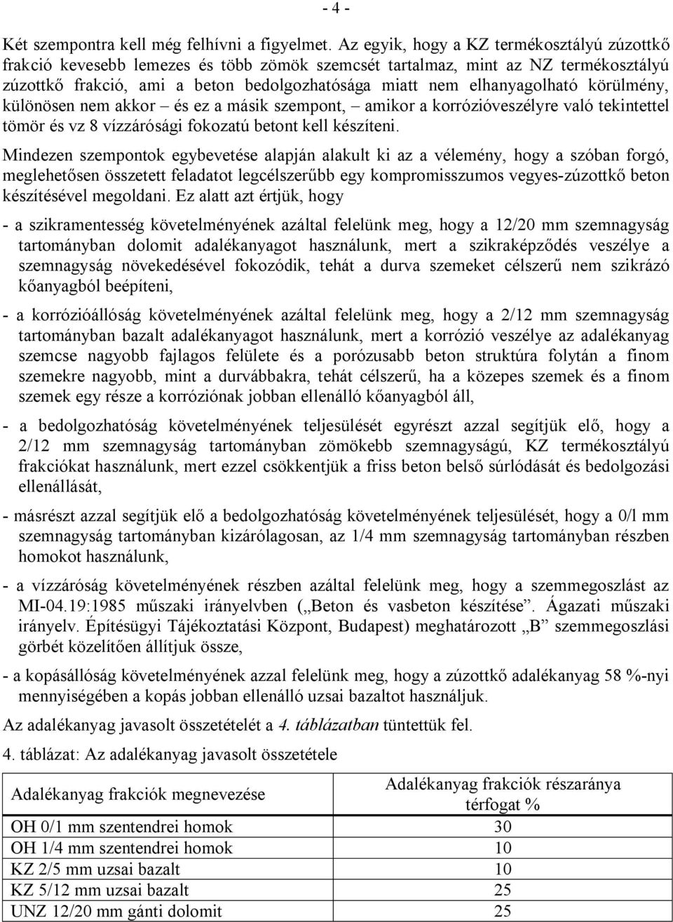 elhanyagolható körülmény, különösen nem akkor és ez a másik szempont, amikor a korrózióveszélyre való tekintettel tömör és vz 8 vízzárósági fokozatú betont kell készíteni.