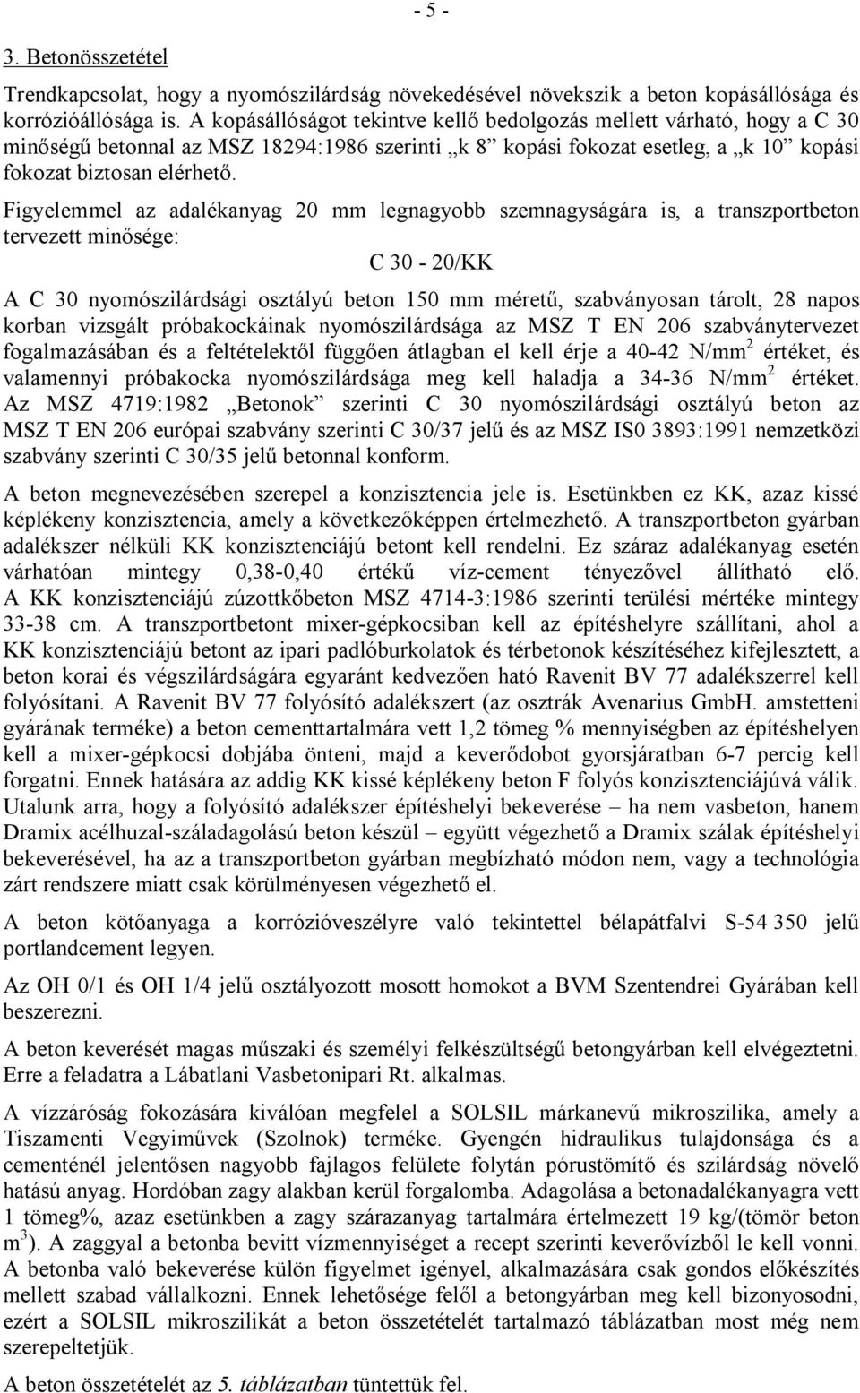 Figyelemmel az adalékanyag 20 mm legnagyobb szemnagyságára is, a transzportbeton tervezett minősége: C 30-20/KK A C 30 nyomószilárdsági osztályú beton 150 mm méretű, szabványosan tárolt, 28 napos