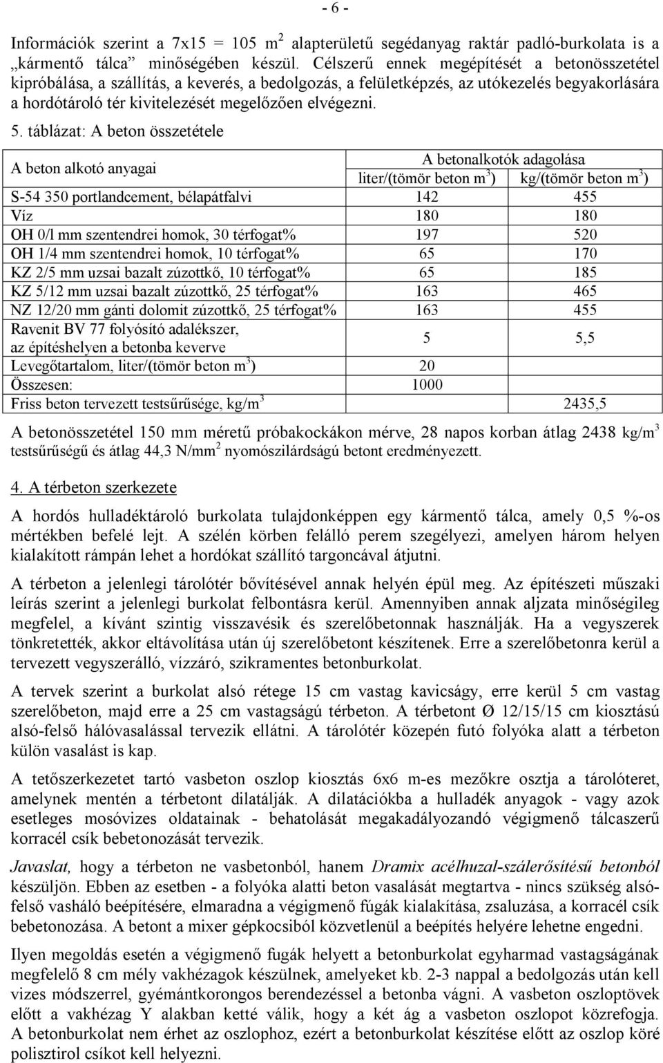 táblázat: A beton összetétele A beton alkotó anyagai A betonalkotók adagolása liter/(tömör beton m 3 ) kg/(tömör beton m 3 ) S-54 350 portlandcement, bélapátfalvi 142 455 Víz 180 180 OH 0/l mm