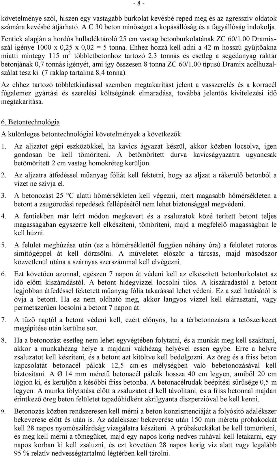 Ehhez hozzá kell adni a 42 m hosszú gyűjtőakna miatti mintegy 115 m 3 többletbetonhoz tartozó 2,3 tonnás és esetleg a segédanyag raktár betonjának 0,7 tonnás igényét, ami így összesen 8 tonna ZC 60/1.