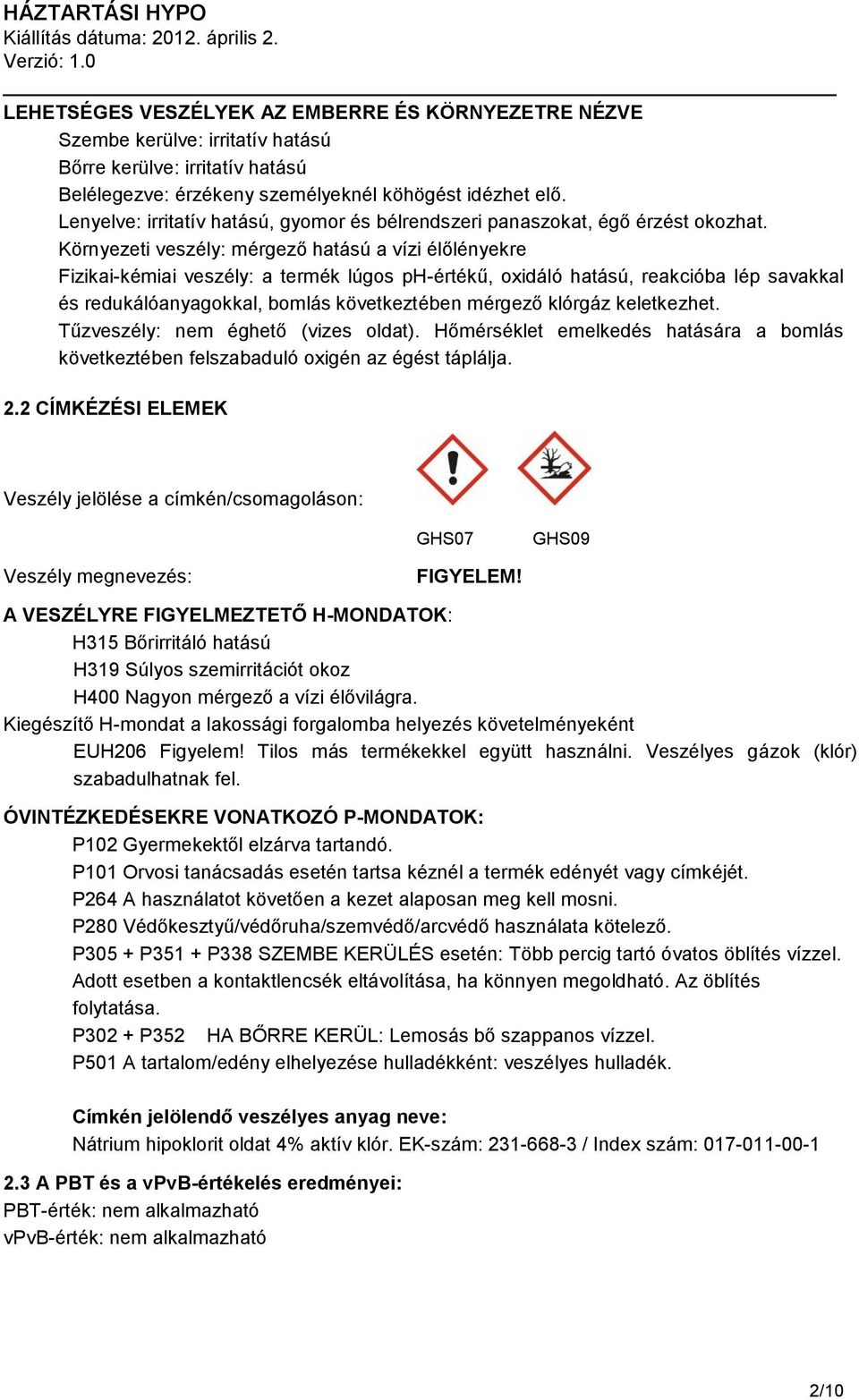 Környezeti veszély: mérgező hatású a vízi élőlényekre Fizikai-kémiai veszély: a termék lúgos ph-értékű, oxidáló hatású, reakcióba lép savakkal és redukálóanyagokkal, bomlás következtében mérgező