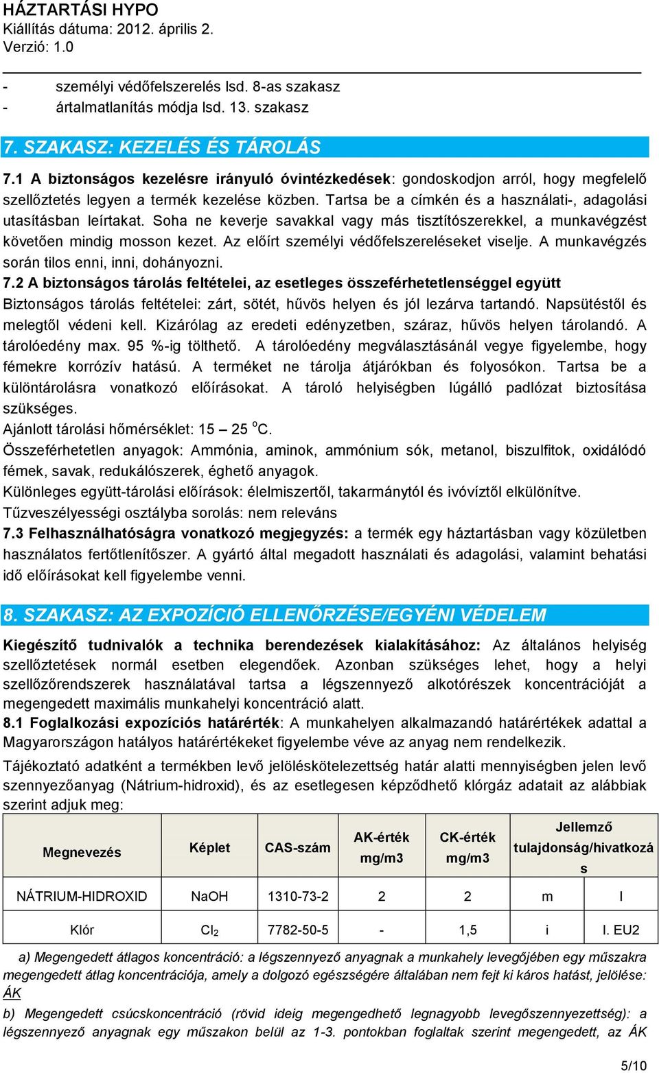 Tartsa be a címkén és a használati-, adagolási utasításban leírtakat. Soha ne keverje savakkal vagy más tisztítószerekkel, a munkavégzést követően mindig mosson kezet.