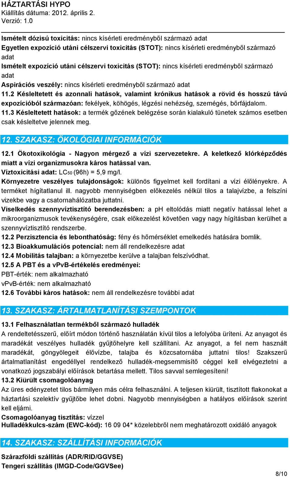 2 Késleltetett és azonnali hatások, valamint krónikus hatások a rövid és hosszú távú expozícióból származóan: fekélyek, köhögés, légzési nehézség, szemégés, bőrfájdalom. 11.