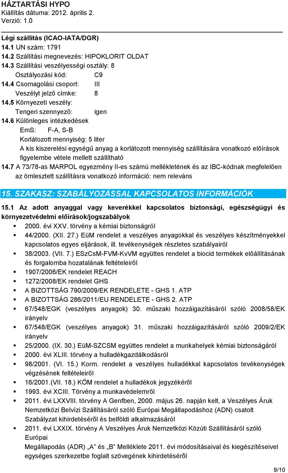 6 Különleges intézkedések EmS: F-A, S-B Korlátozott mennyiség: 5 liter A kis kiszerelési egységű anyag a korlátozott mennyiség szállítására vonatkozó előírások figyelembe vétele mellett szállítható