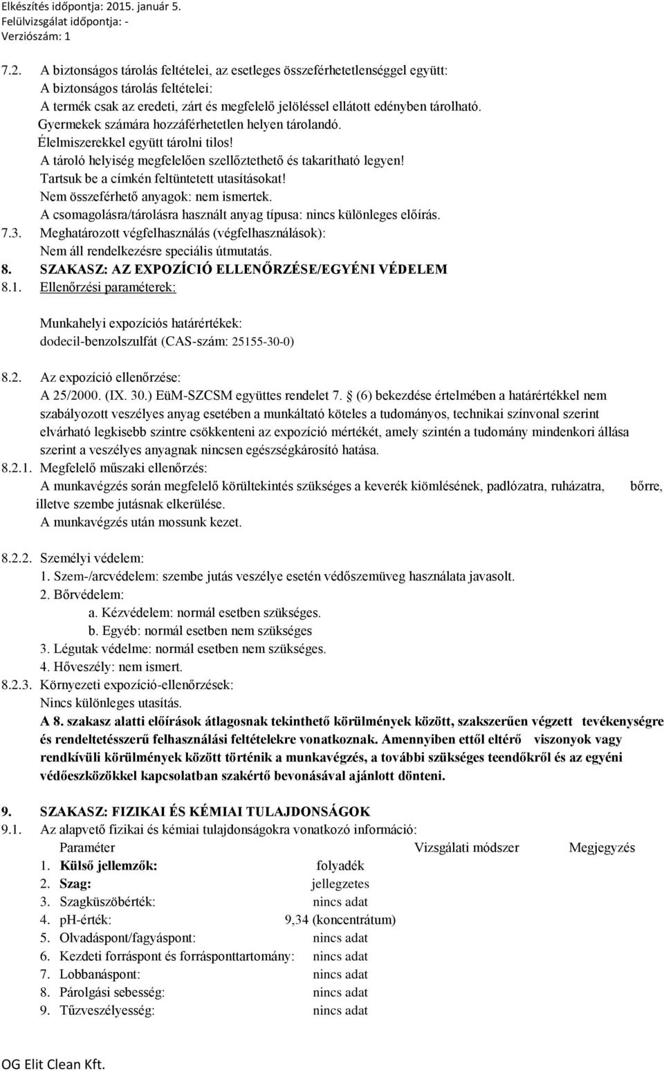 Tartsuk be a címkén feltüntetett utasításokat! Nem összeférhető anyagok: nem ismertek. A csomagolásra/tárolásra használt anyag típusa: nincs különleges előírás. 7.3.