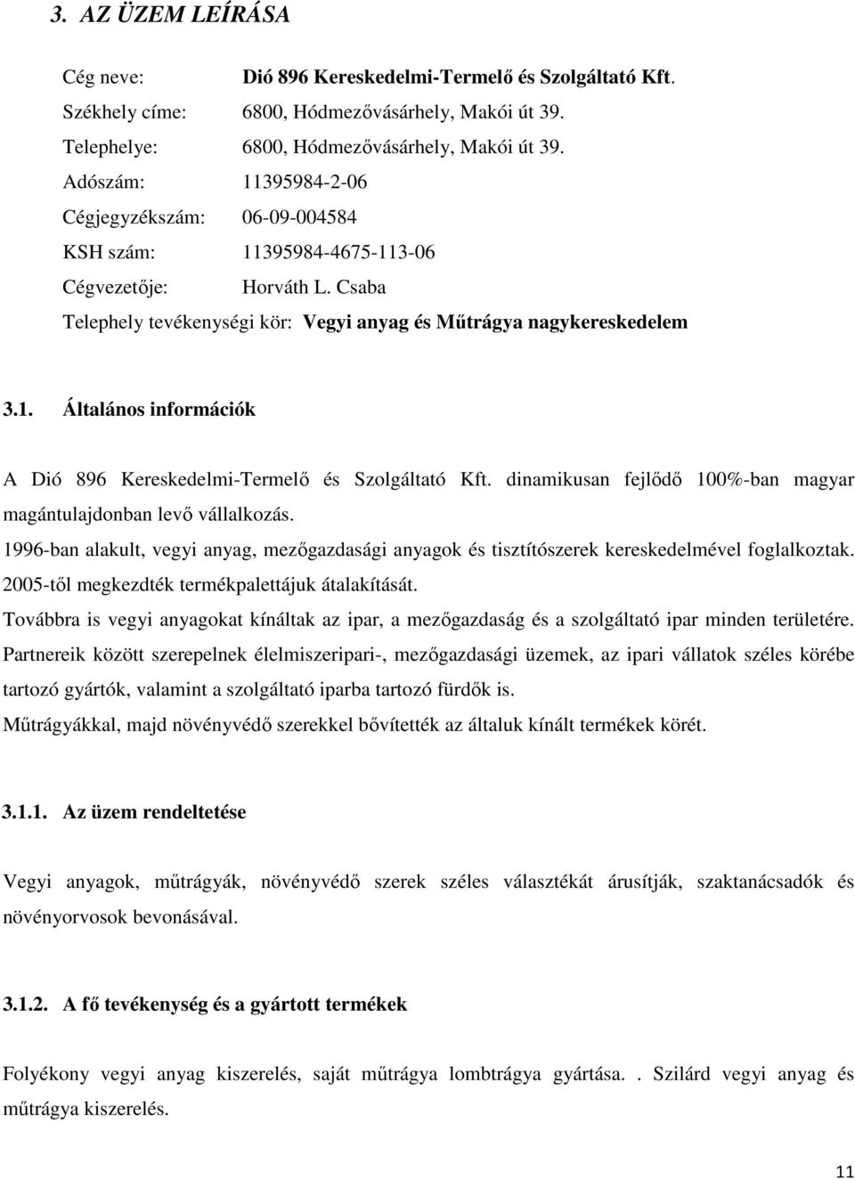 dinamikusan fejlődő 100%-ban magyar magántulajdonban levő vállalkozás. 1996-ban alakult, vegyi anyag, mezőgazdasági anyagok és tisztítószerek kereskedelmével foglalkoztak.