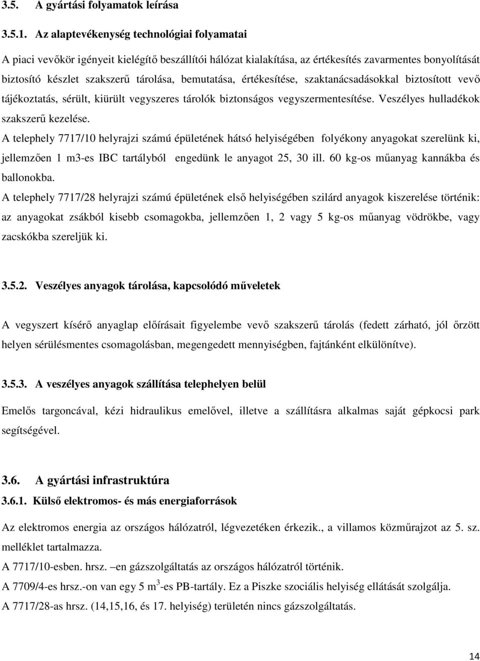 bemutatása, értékesítése, szaktanácsadásokkal biztosított vevő tájékoztatás, sérült, kiürült vegyszeres tárolók biztonságos vegyszermentesítése. Veszélyes hulladékok szakszerű kezelése.