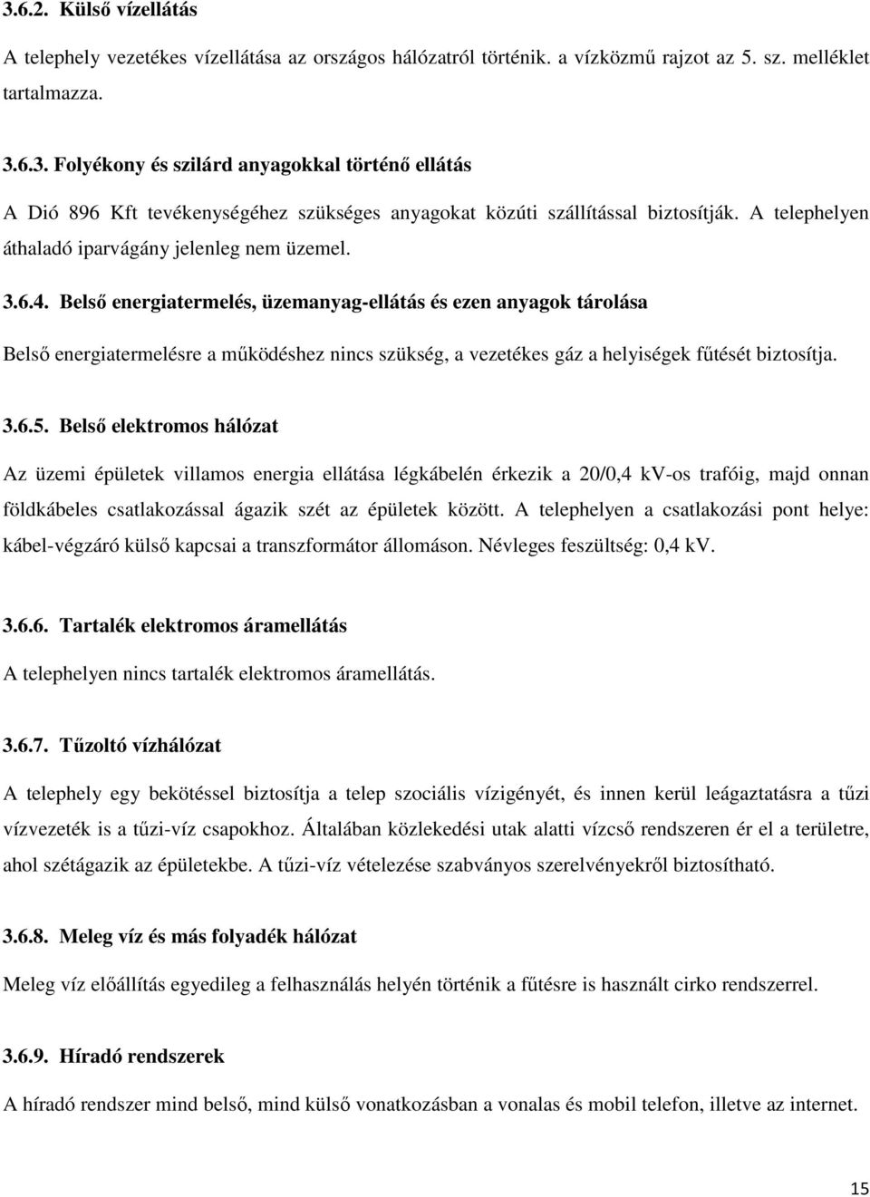 Belső energiatermelés, üzemanyag-ellátás és ezen anyagok tárolása Belső energiatermelésre a működéshez nincs szükség, a vezetékes gáz a helyiségek fűtését biztosítja. 3.6.5.