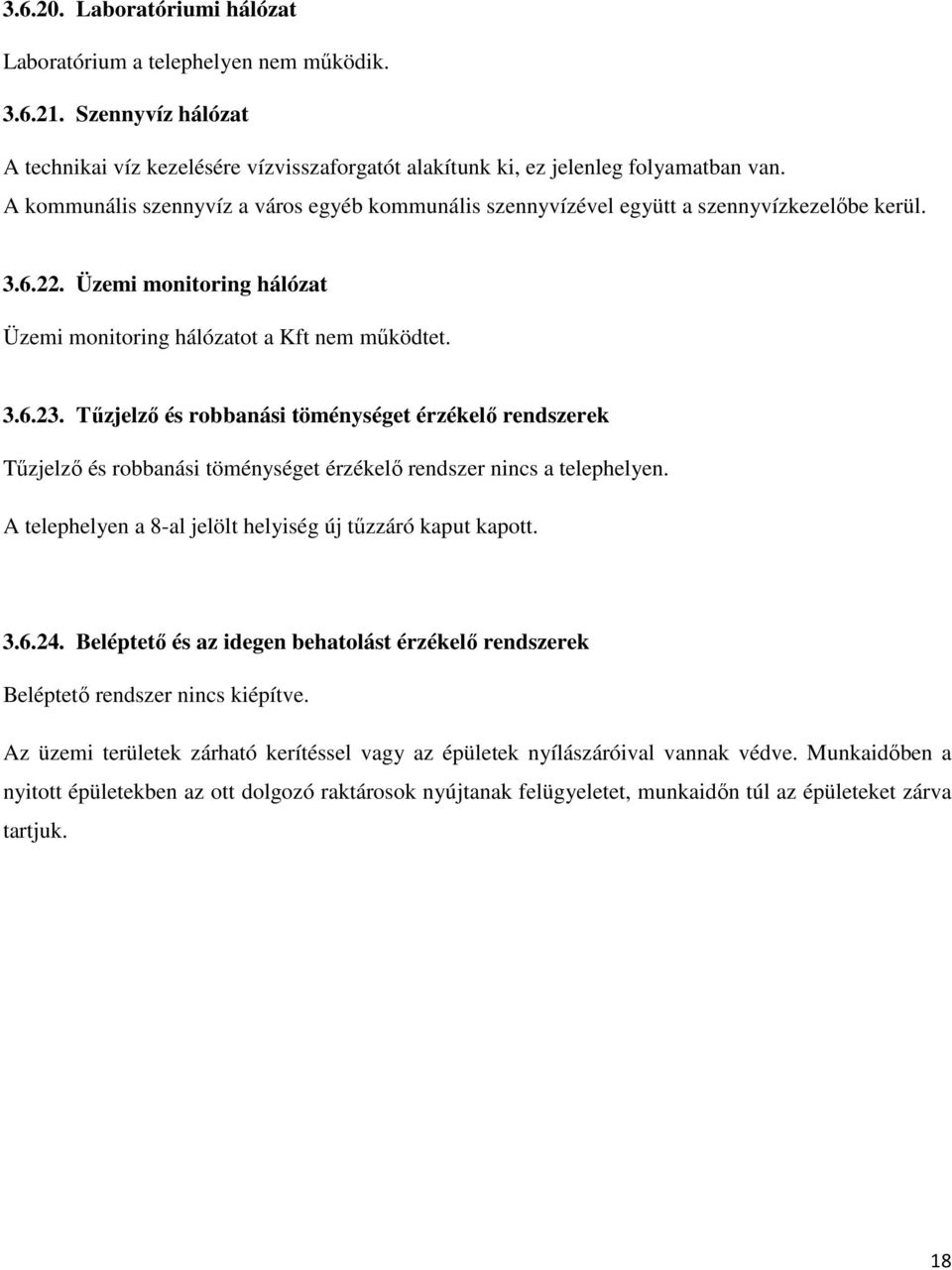 Tűzjelző és robbanási töménységet érzékelő rendszerek Tűzjelző és robbanási töménységet érzékelő rendszer nincs a telephelyen. A telephelyen a 8-al jelölt helyiség új tűzzáró kaput kapott. 3.6.24.