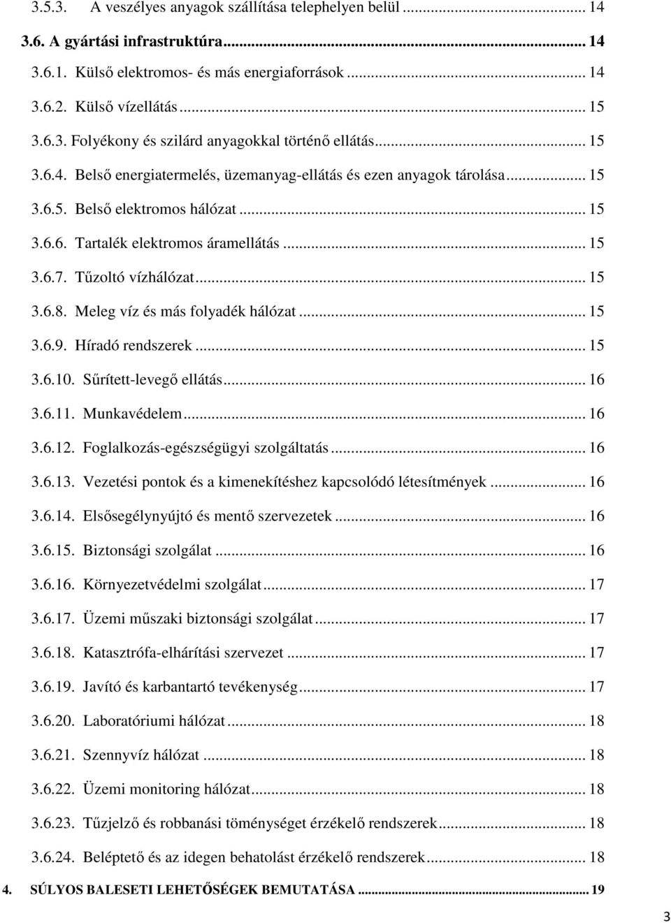 Meleg víz és más folyadék hálózat... 15 3.6.9. Híradó rendszerek... 15 3.6.10. Sűrített-levegő ellátás... 16 3.6.11. Munkavédelem... 16 3.6.12. Foglalkozás-egészségügyi szolgáltatás... 16 3.6.13.