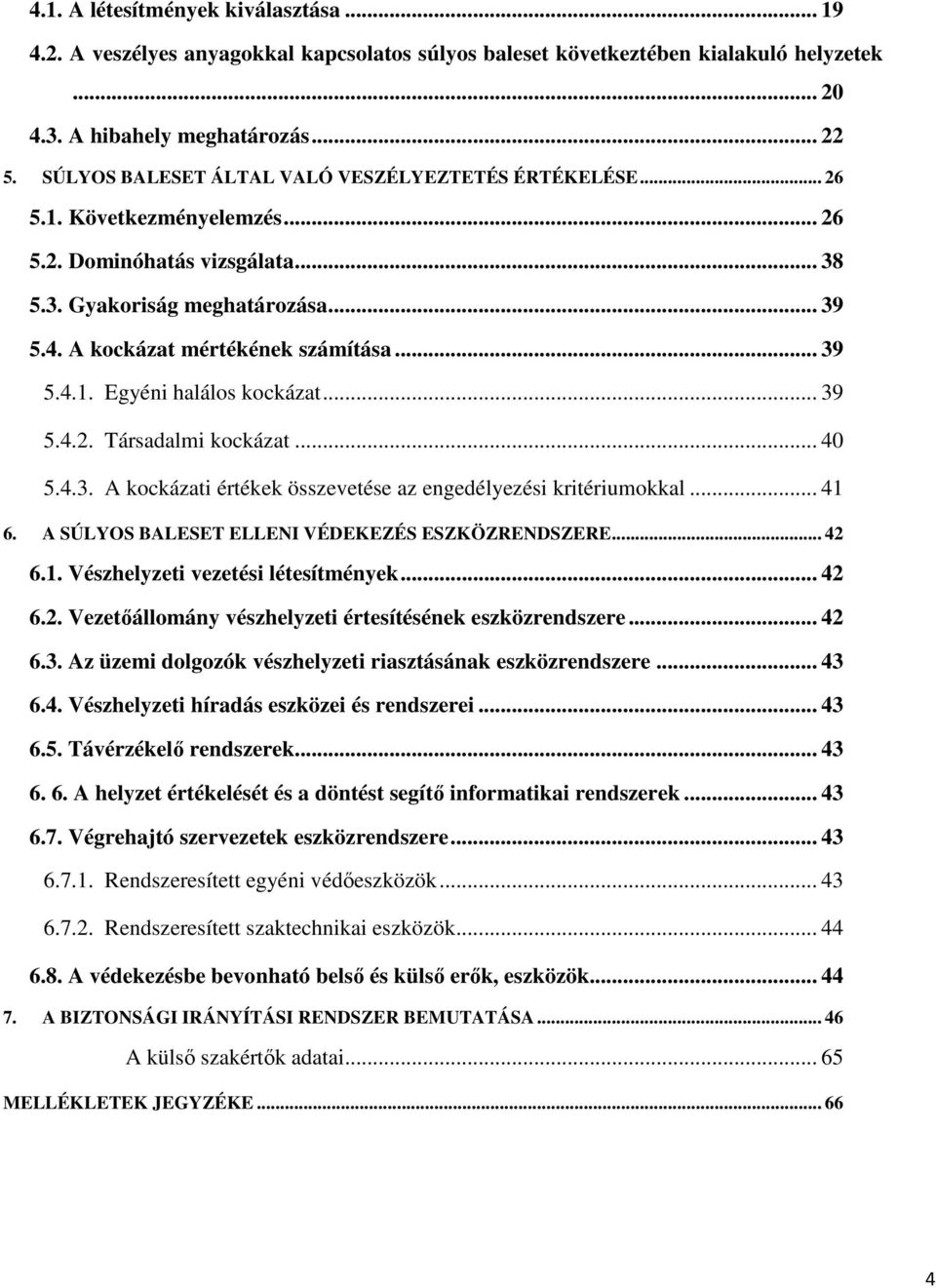 .. 39 5.4.1. Egyéni halálos kockázat... 39 5.4.2. Társadalmi kockázat... 40 5.4.3. A kockázati értékek összevetése az engedélyezési kritériumokkal... 41 6.