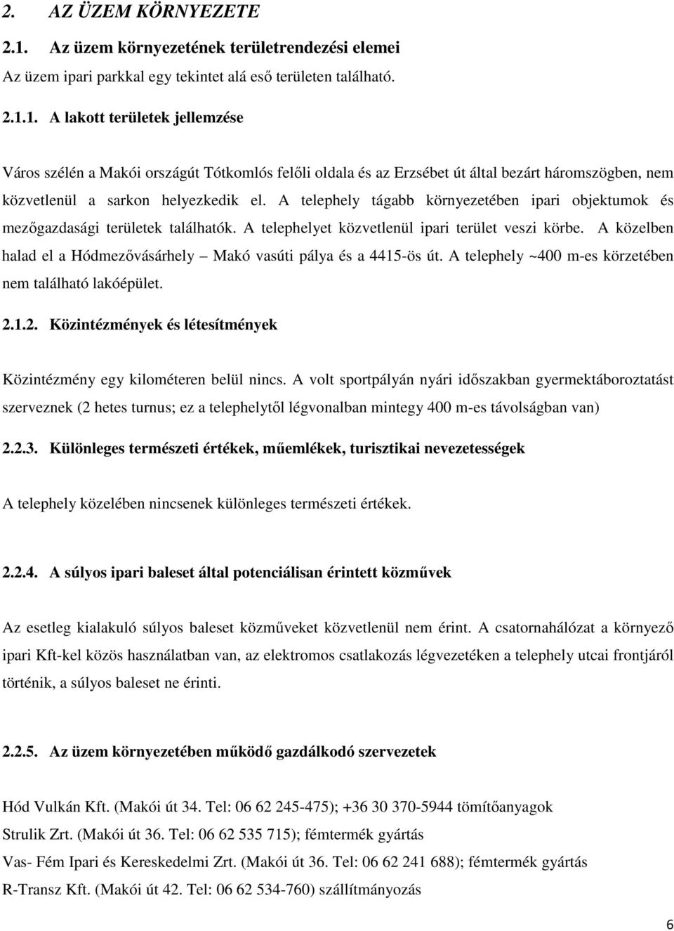 A közelben halad el a Hódmezővásárhely Makó vasúti pálya és a 4415-ös út. A telephely ~400 m-es körzetében nem található lakóépület. 2.