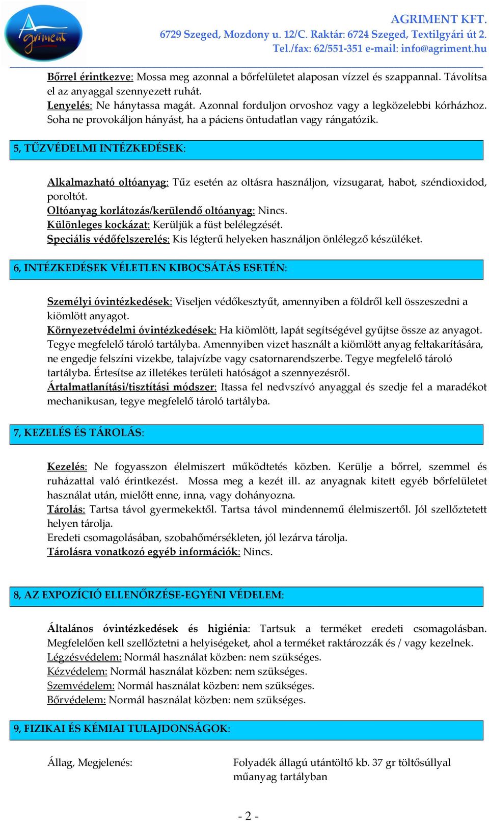 5, TŰZVÉDELMI INTÉZKEDÉSEK: Alkalmazható oltóanyag: Tűz esetén az oltásra használjon, vízsugarat, habot, széndioxidod, poroltót. Oltóanyag korlátozás/kerülendő oltóanyag: Nincs.