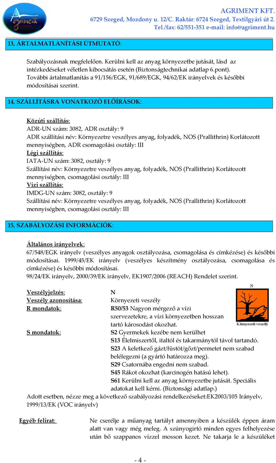 14, SZÁLLÍTÁSRA VONATKOZÓ ELŐÍRÁSOK: Közúti szállítás: ADR-UN szám: 3082, ADR osztály: 9 ADR szállítási név: Környezetre veszélyes anyag, folyadék, NOS (Prallithrin) Korlátozott mennyiségben, ADR