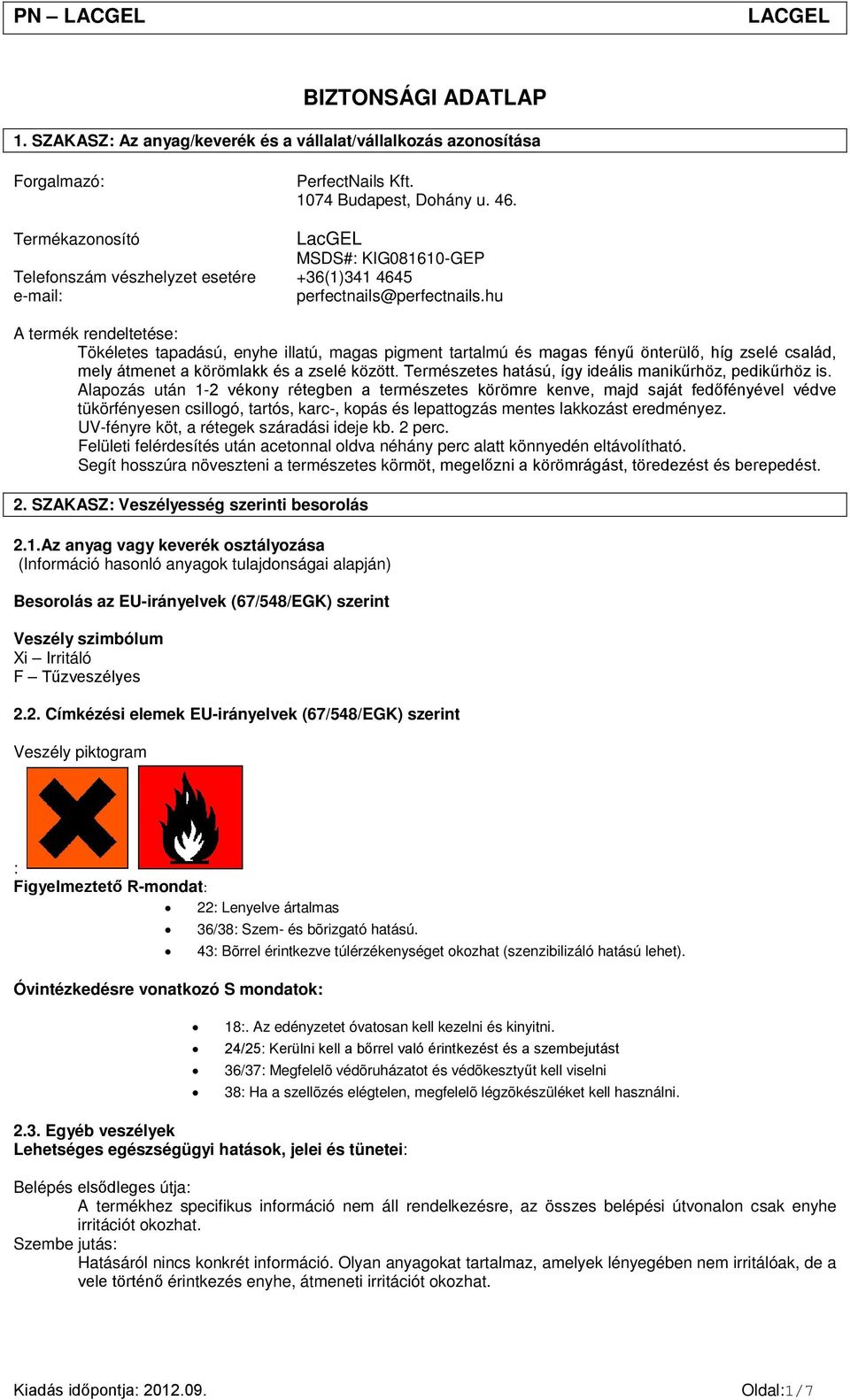 hu A termék rendeltetése: Tökéletes tapadású, enyhe illatú, magas pigment tartalmú és magas fényű önterülő, híg zselé család, mely átmenet a körömlakk és a zselé között.