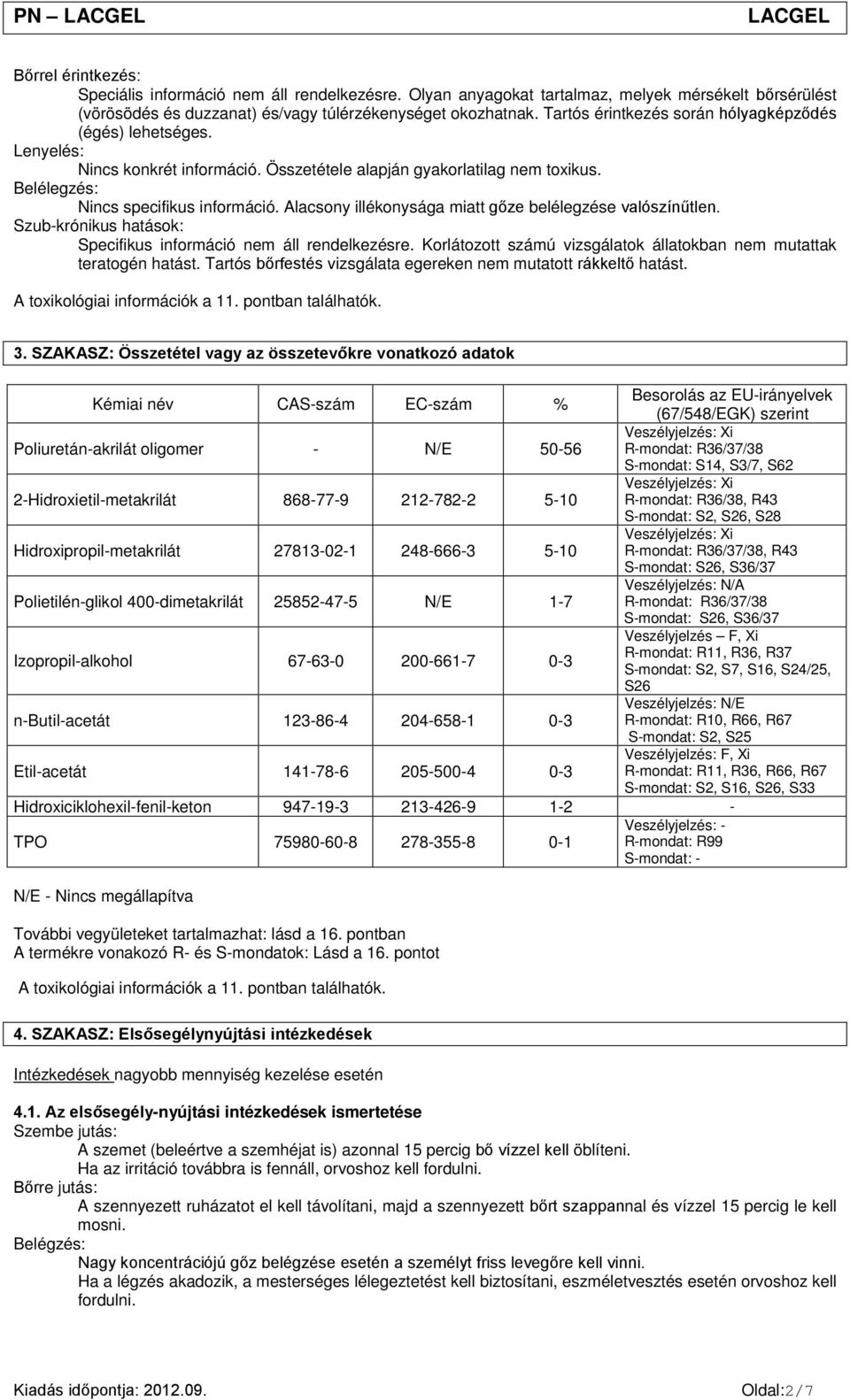 Alacsony illékonysága miatt gőze belélegzése valószínűtlen. Szub-krónikus hatások: Specifikus információ nem áll rendelkezésre. Korlátozott számú vizsgálatok állatokban nem mutattak teratogén hatást.