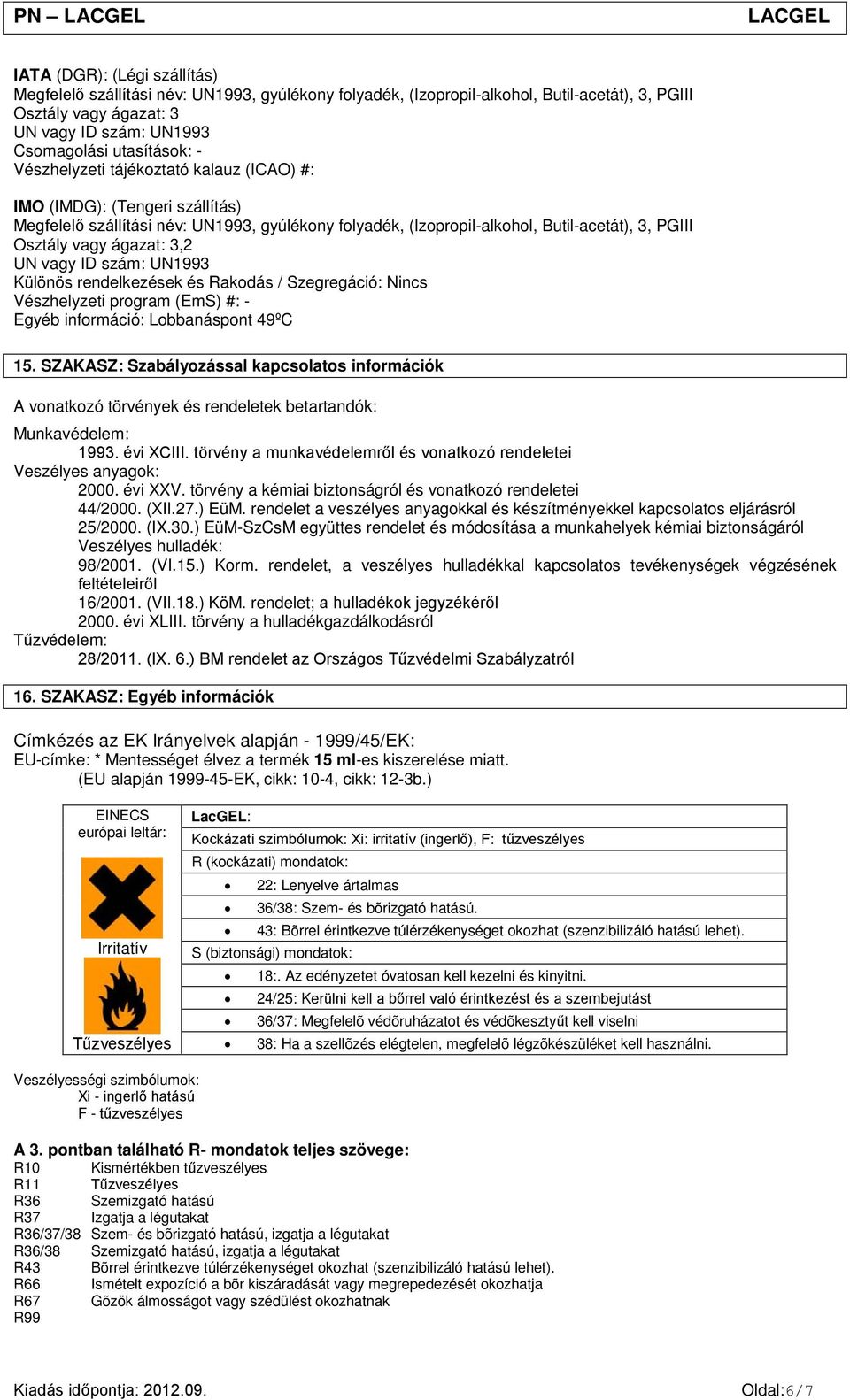 vagy ID szám: UN1993 Különös rendelkezések és Rakodás / Szegregáció: Nincs Vészhelyzeti program (EmS) #: - Egyéb információ: Lobbanáspont 49ºC 15.