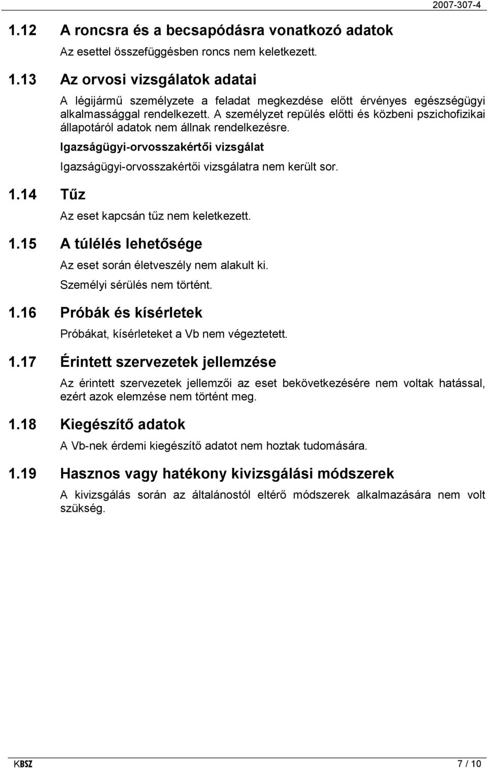 A személyzet repülés előtti és közbeni pszichofizikai állapotáról adatok nem állnak rendelkezésre. Igazságügyi-orvosszakértői vizsgálat Igazságügyi-orvosszakértői vizsgálatra nem került sor.