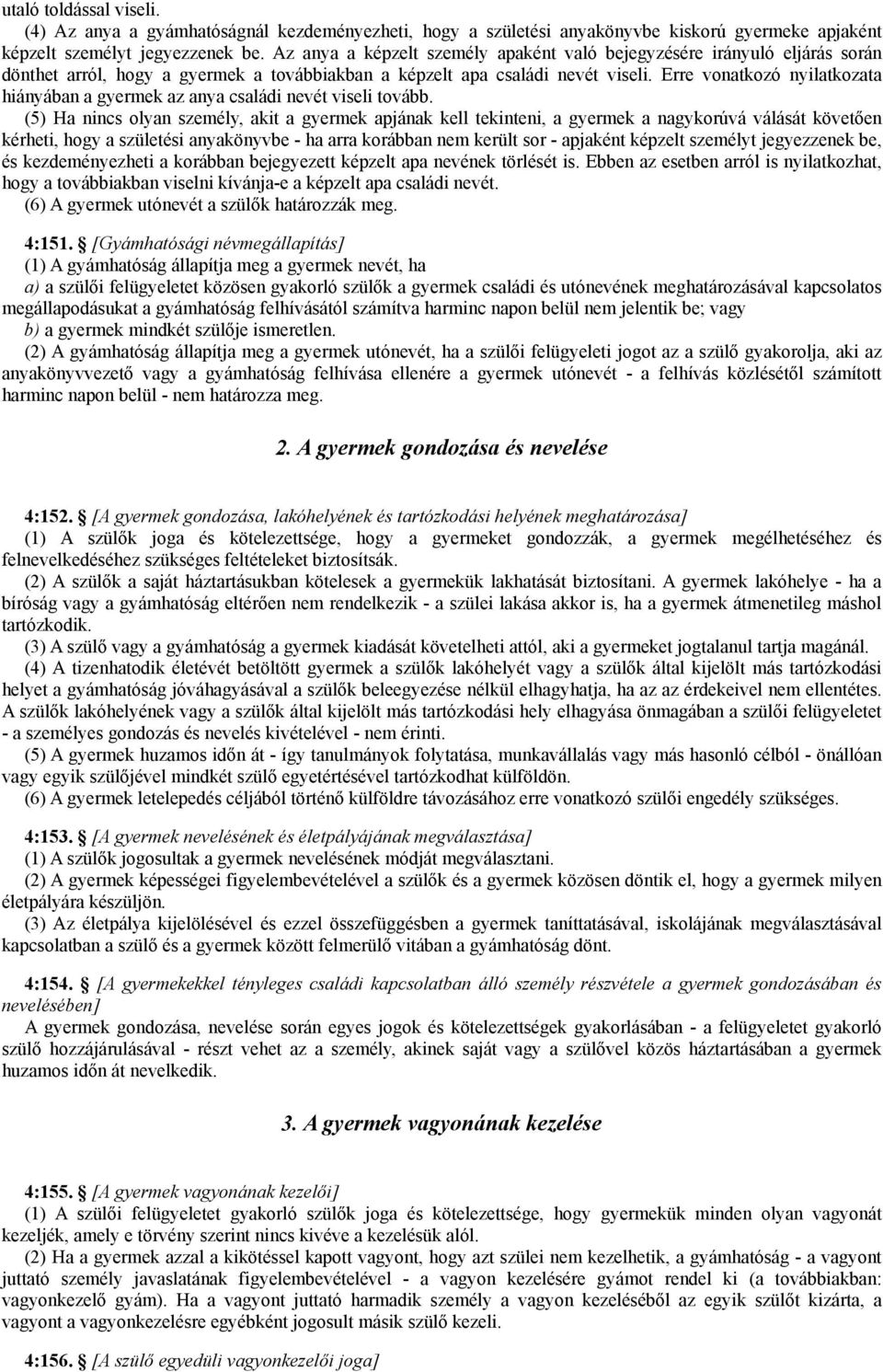 Erre vonatkozó nyilatkozata hiányában a gyermek az anya családi nevét viseli tovább.